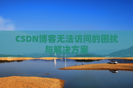 CSDN博客无法访问的困扰与解决方案